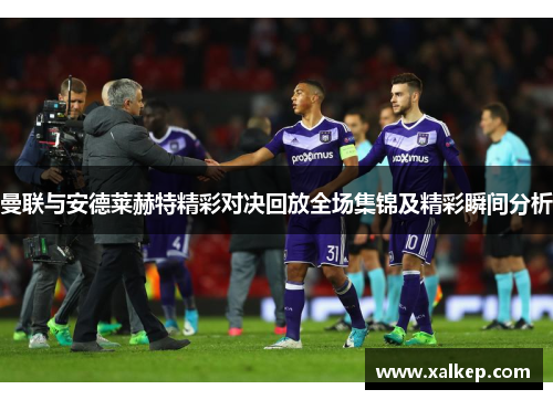 曼联与安德莱赫特精彩对决回放全场集锦及精彩瞬间分析