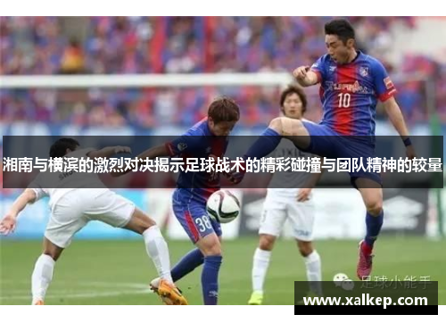 湘南与横滨的激烈对决揭示足球战术的精彩碰撞与团队精神的较量