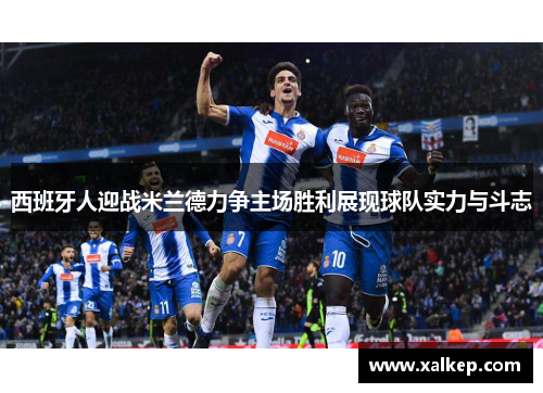 西班牙人迎战米兰德力争主场胜利展现球队实力与斗志